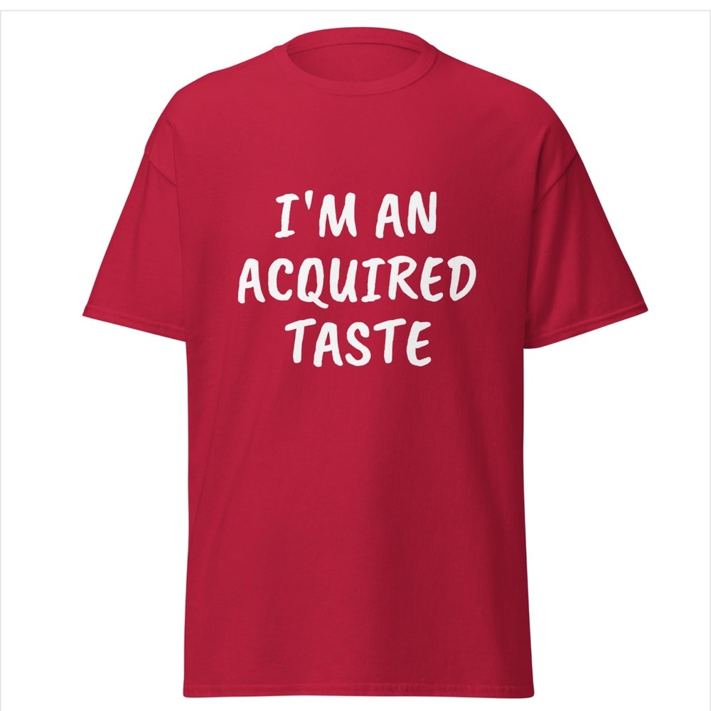 I’M AN ACQUIRED TASTE t shirt